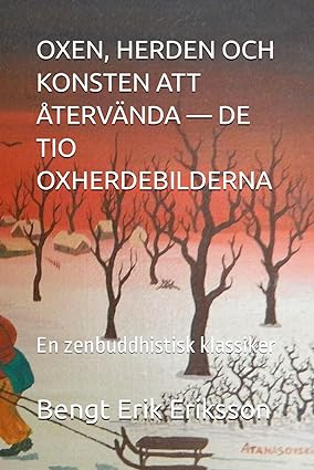 Oxen, herden och konsten att återvända : de tio oxherdebilderna - en zenbuddhistisk klassiker; Bengt Erik Eriksson; 2024