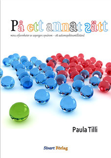 På ett annat sätt : mina erfarenheter av Aspergers syndrom - ett autismspektrumtillstånd; Paula Tilli; 2013