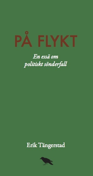 På flykt : En essä om politiskt sönderfall; Erik Tängerstad; 2016