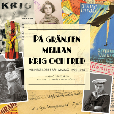 På gränsen mellan krig och fred : minnesbilder från Malmö 1939-1945; Karin Sjöberg, Anette Sarnäs; 2015