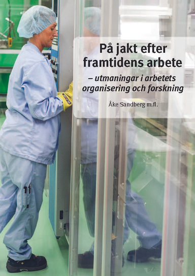 På jakt efter framtidens arbete : - utmaningar i arbetets organisering och forskning; Åke Sandberg; 2017