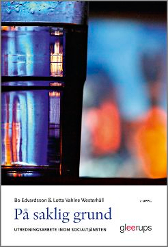 På saklig grund : Utredningsarbete inom socialtjänsten; Bo Edvardsson, Lotta Vahlne Westerhäll; 2017