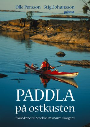 Paddla på ostkusten : från Skåne till Stockholms norra skärgård; Stig Johansson, Olle Persson; 2004