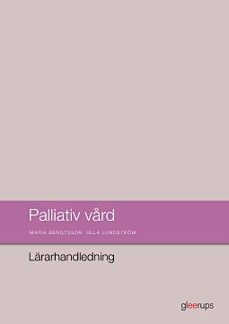 Palliativ vård, lärarhandledning; Maria Bengtsson, Ulla Lundström; 2016