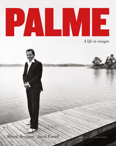 Palme : a life in images; Henrik Berggren, Jacob Forsell; 2016