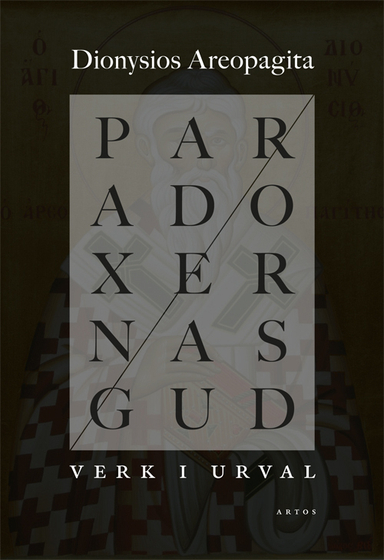 Paradoxernas Gud : verk i urval; Dionysios Areopagitas; 2017