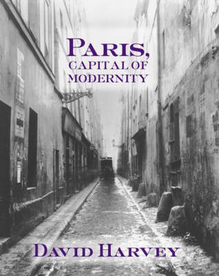 Paris, Capital of Modernity; David Harvey; 2003