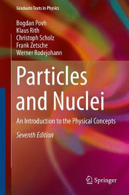 Particles and Nuclei; Bogdan Povh, Klaus Rith, Christoph Scholz, Frank Zetsche, Werner Rodejohann; 2015