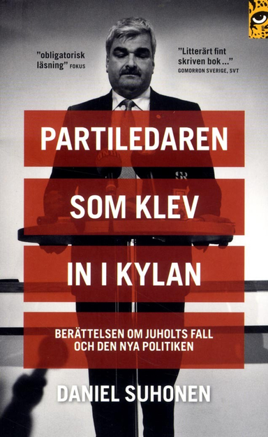 Partiledaren som klev in i kylan : berättelsen om Juholts fall och den nya politiken; Daniel Suhonen; 2015