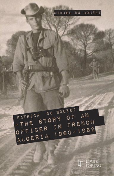 Patrick Du Bouzet – The Story of an Officer in French Algeria 1960-1962; Mikael du Bouzet; 2022