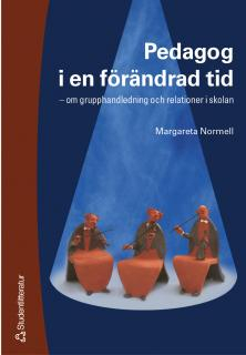 Pedagog i en förändrad tid - - om grupphandledning och relationer i skolan; Margareta Normell; 2002