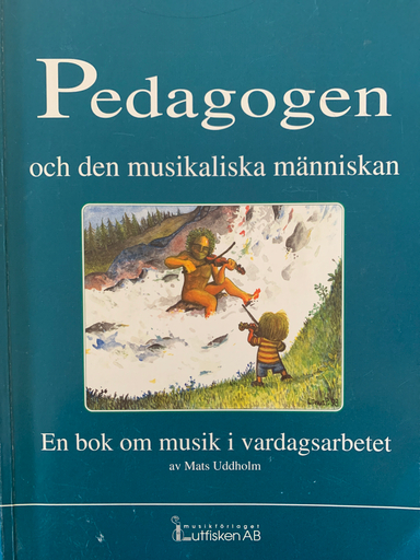 Pedagogen och den musikaliska människan. En bok om musik i vardagsarbetet; Mats Uddholm; 1993