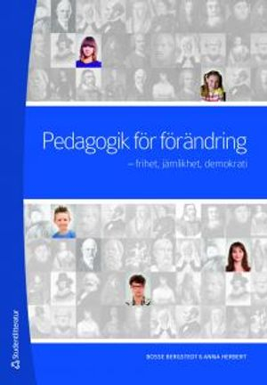 Pedagogik för förändring : frihet, jämlikhet, demokrati; Bosse Bergstedt, Anna Herbert; 2011