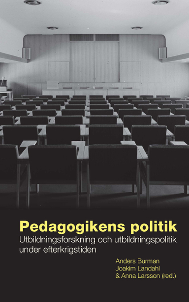 Pedagogikens politik : utbildningsforskning och utbildningspolitik under efterkrigstiden; Anders Burman, Joakim Landahl, Anna Larsson; 2024