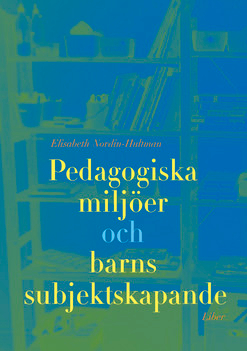 Pedagogiska miljöer och barns subjektsskapande; Elisabeth Nordin-Hultman; 2004