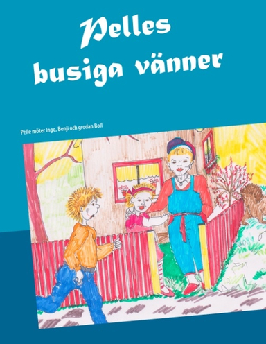 Pelles busiga vänner : Pelle möter Ingo, Benji och grodan Boll; Jane Ekström Fridman; 2018