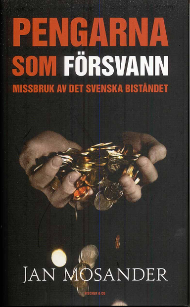 Pengarna som försvann : missbruket av det svenska biståndet; Jan Mosander; 2008