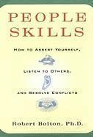 People skills : how to assert yourself, listen to others, and resolve conflicts; Robert Bolton; 1986