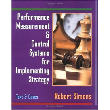 Performance Measurement and Control Systems for Implementing Strategy Text and Cases; Robert Simons; 2003