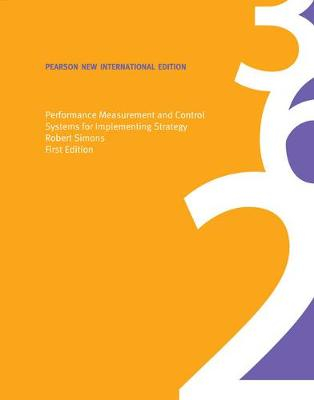 Performance Measurement and Control Systems for Implementing Strategy Text and Cases: Pearson New International Edition; Robert Simons; 2013