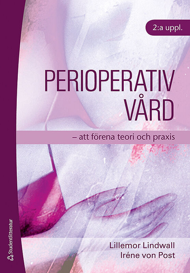 Perioperativ vård : att förena teori och praxis; Lillemor Lindwall, Iréne von Post; 2008