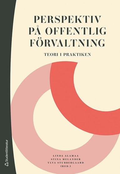 Perspektiv på offentlig förvaltning : teori i praktiken; Linda Alamaa, Stina Melander, Ylva Stubbergaard, Niklas Altermark, Andreas Bergh, Josef Chaib, Gissur Ó Erlingsson, Mats Fred, Astrid Hedin, Maria Hedlund, Sabine Kuhlmann, Dalia Mukhtar-Landgren, Petra Svensson, Per-Anders Svärd; 2022