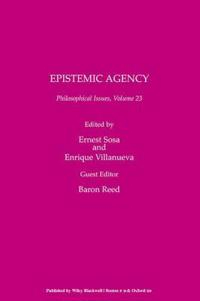 Philosophical Issues: Epistemic Agency, Volume 23; Ernest Sosa, Enrique Villanueva, Baron Reed; 2014