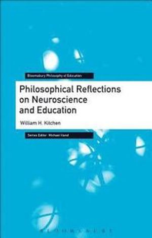 Philosophical Reflections on Neuroscience and Education; William H Kitchen; 2019