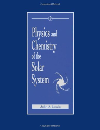 Physics and chemistry of the solar system; John S. Lewis; 1995