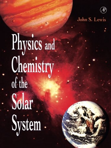 Physics and chemistry of the solar system; John S. Lewis; 1995