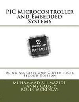 PIC Microcontroller and Embedded Systems: Using Assembly and C for Pic18; Muhammad Ali Mazidi, Danny Causey, Rolin McKinlay; 2016