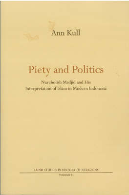 Piety and Politics : Nurcholish Madjid and his interpretation of islam in m; Ann Kull; 2005