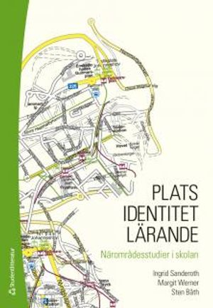 Plats - identitet - lärande : närområdesstudier i skolan; Ingrid Sanderoth, Sten Båth, Margit Werner; 2015