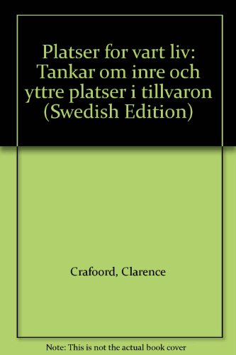 Platser för vårt liv : tankar om inre och yttre platser i tillvaron; Clarence Crafoord; 1997