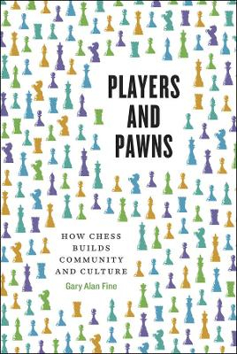 Players and Pawns; Gary Alan Fine; 2015