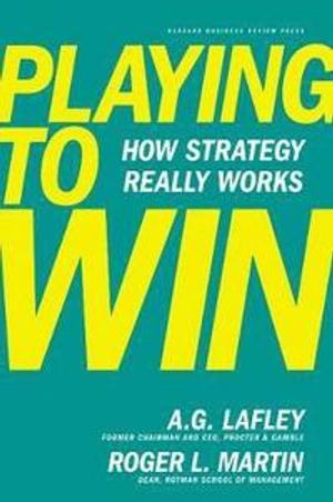 Playing to Win; A G Lafley, Roger L Martin; 2013