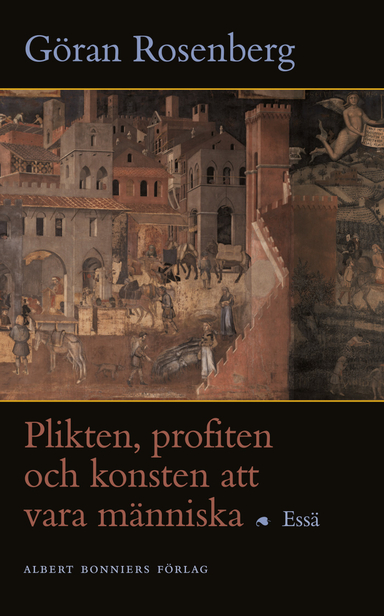 Plikten, profiten och konsten att vara människa : Essä; Göran Rosenberg; 2003