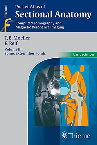 Pocket Atlas of Sectional Anatomy: Computed Tomography and Magnetic Resonance Imaging: Volume III: Spine, Extremities, Joints; Torsten Moeller, Emil Reif; 2006