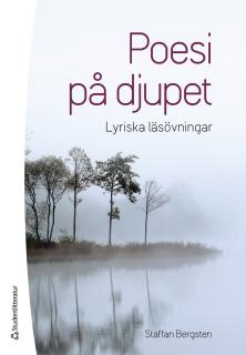 Poesi på djupet : lyriska läsövningar; Staffan Bergsten; 2015