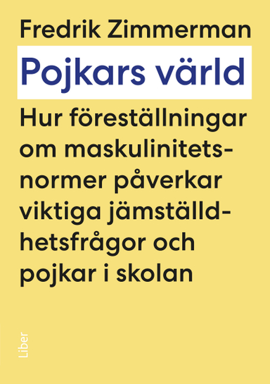 Pojkars värld : hur föreställningar om maskulinitetsnormer påverkar viktiga jämställdhetsfrågor och pojkar i skolan; Fredrik Zimmerman; 2025