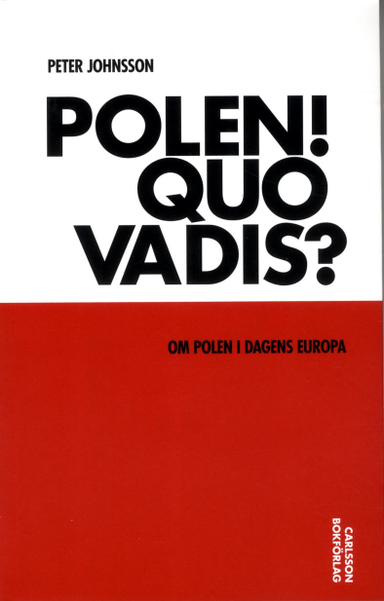 Polen! Quo vadis? : om Polen i dagens Europa; Peter Johnsson; 2017