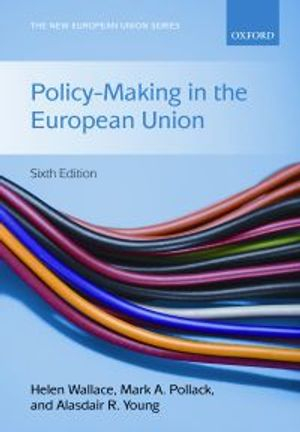 Policy-Making in the European Union; Helen Wallace, Mark A. Pollack, Alasdair Young; 2010