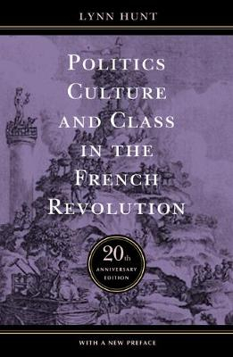 Politics, Culture, and Class in the French Revolution; Lynn Hunt; 2004