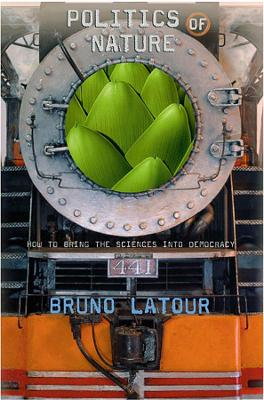 Politics of nature : how to bring the sciences into democracy; Bruno Latour; 2004