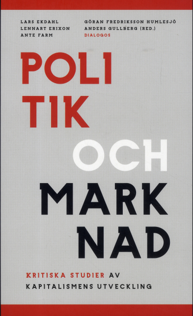 Politik och marknad : kritiska studier av kapitalismens utveckling; Jan Otto Andersson, Lennart Erixon, Ante Farm, Göran Fredriksson Humlesjö, Anders Gullberg, Yvonne Hirdman, Gabrielle Meagher, Lars Pålsson Syll, Magnus Ryner, Marta Szebehely, Stefan De Vylder; 2020