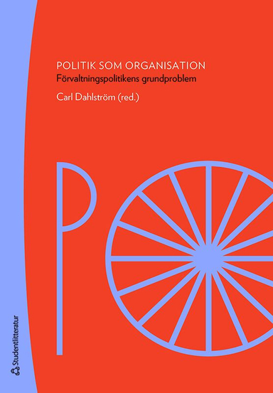 Politik som organisation : förvaltningspolitikens grundproblem; Carl Dahlström, Shirin Ahlbäck Öberg, Rasmus Broms, Erica Falkenström, Nils Hertting, Lennart J Lundqvist, Marina Nistotskaya, Helena Olofsdotter Stensöta, Anna Persson, Jon Pierre, Bo Rothstein, Martin Sjöstedt, Jan Teorell; 2023