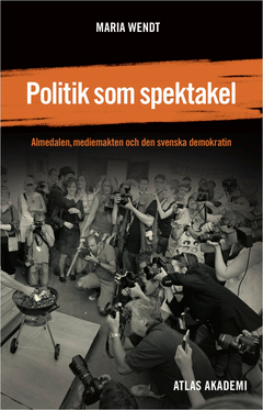 Politik som spektakel : Almedalen, mediemakten och den svenska demokratin; Maria Wendt; 2012