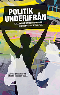 Politik underifrån : kollektiva konfrontationer under Sveriges 1900-tal; Andrés Brink Pinto, Fredrik Egefur, Martin Ericsson, Jenny Jansson, Karin Jonsson, Björn Lundberg, Stefan Nyzell, Magnus Olofsson, Johan Pries, Eva Schmitz, Katrin Uba, Karin Zackari; 2016