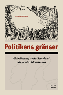 Politikens gränser : Globalisering, socialdemokrati och banden till nationen; Adrienne Sörbom; 2012