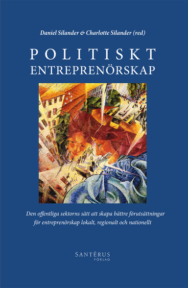 Politiskt entreprenörskap: Den offentliga sektorns sätt att skapa bättre fö; Martin Andersson, Staffan Andersson, Caroline Berggren, Tobias Bromander, Charlie Karlsson, Martin Nilsson, Per Strömblad, Eleonore Huang Vogel; 2015